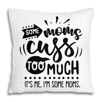 Some Moms Cuss Too Much Its Me Im Some Moms Sarcastic Funny Quote Black Color Pillow - Seseable