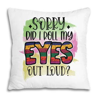 Sorry Did I Roll My Eyes Out Loud Sarcastic Funny Quote Pillow - Seseable
