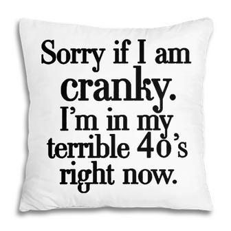 Sorry If I Am Cranky Im In My Terrible 40S Right Now Funny Pillow - Seseable