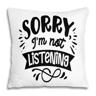 Sorry Im Not Listening Black Color Sarcastic Funny Quote Pillow - Seseable