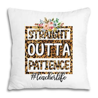 Straight Outta Patience At Work Is Perfect Teacher Life Pillow - Seseable