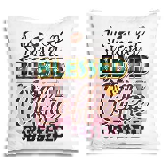 Stressed Blessed Coffee Obsessed Idea New Pillow | Seseable FR