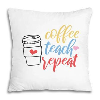 Teacher Coffee Teach Repeat Coffee Great Pillow - Seseable
