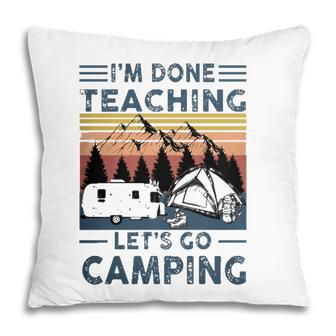Teacher Im Done Teaching Lets Go Camping Rv Tent Mountain Pillow - Seseable