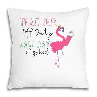 Teacher Off Duty Last Day Of School Teacher Flamingo Summer Pillow - Seseable
