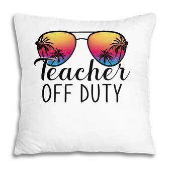 Teacher Off Duty Last Day Of School Teacher Summer Ver2 Pillow - Seseable