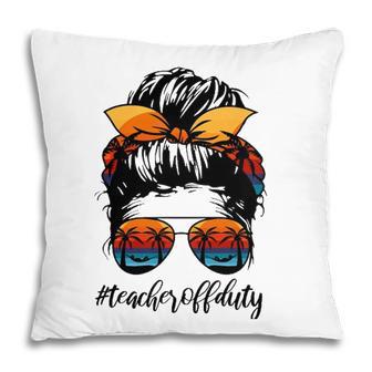 Teacher Off Duty Messy Bun Sunglasses Last Day Of School Pillow - Seseable