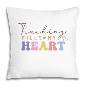 Teacher Teaching Fills My Heart Great Graphic Pillow - Seseable