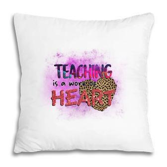 Teaching Is A Work Of Heart Teacher Leopard Pillow - Seseable