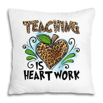 Teaching Is Heart Work And Teachers Always Put Love Into Each Lesson Pillow - Seseable