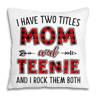 Teenie Grandma Gift I Have Two Titles Mom And Teenie Pillow - Seseable