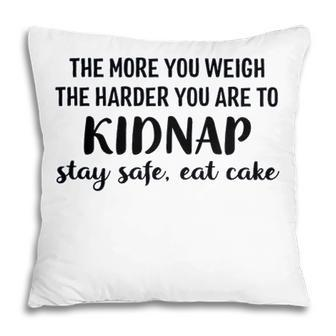 The More You Weigh The Harder You Are To Kidnap Stay Safe Eat Cake Funny Diet Pillow - Seseable