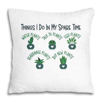 Things I Do In My Spare Time Are Always Spending Time In The Garden With Plants Pillow - Seseable