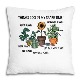 Things I Do In My Spare Time Are Repot Plants Or Propagate Plants Or Water Plants Pillow - Seseable