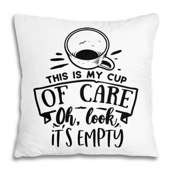 This Is My Cup Of Care Oh Look Its Empty Sarcastic Funny Quote Black Color Pillow - Seseable