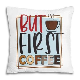 Wake Up But First Drink Coffee Design New Pillow - Seseable