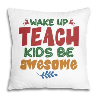 Wake Up Teach Kids Be Awesome Teacher Pillow - Seseable