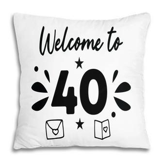 Welcome To 40 Happy 40Th Birthday Idea Pillow - Seseable