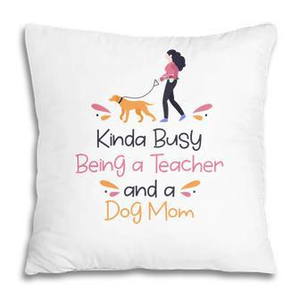 Womens Are Animal Trainers Who Kinda Busy Being A Teacher And A Dog Mom Pillow - Seseable