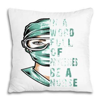 Womens In A World Full Of Princesses Be A Nurse Proud Nurse Pillow - Seseable