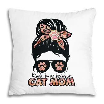 Womens Kinda Busy Being A Cat Mom Of A Lovely Cat Pillow - Seseable
