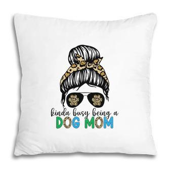 Womens Kinda Busy Being A Dog Mom And They Like It Pillow - Seseable