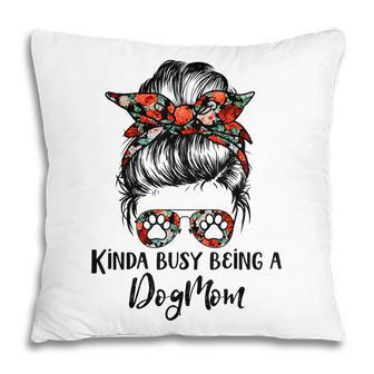 Womens Kinda Busy Being A Dog Mom Messy Bun Hair Flower Pillow - Seseable
