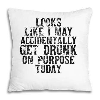 Womens Looks Like I May Accidentally Get Drunk On Purpose Drinking V-Neck Pillow - Seseable
