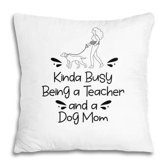 Womens Love Dogs Who Kinda Busy Being A Teacher Black And A Dog Mom Pillow - Seseable