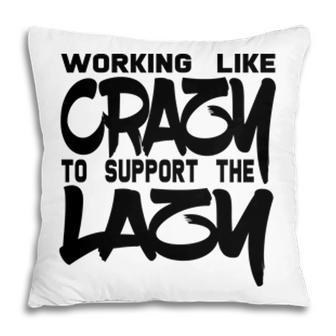 Working Like Crazy To Support The Lazy Quote Pillow - Seseable