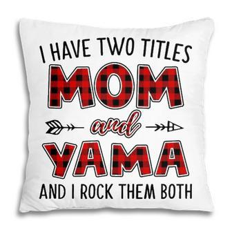 Yama Grandma Gift I Have Two Titles Mom And Yama Pillow - Seseable