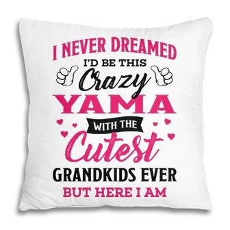 Yama Grandma Gift I Never Dreamed I’D Be This Crazy Yama Pillow - Seseable