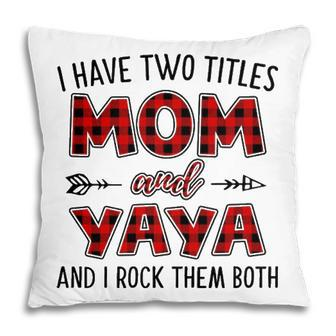 Yaya Grandma Gift I Have Two Titles Mom And Yaya Pillow - Seseable