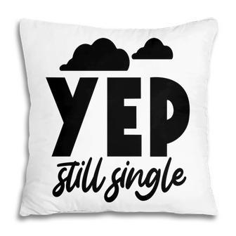 Yep Still Single Sarcastic Funny Quote Pillow - Seseable