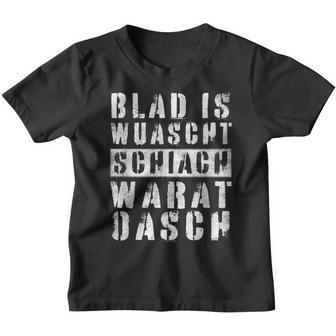Blad Is Wuascht Schiach Warat Oasch Austria Dialect Kinder Tshirt - Seseable