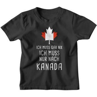 Canada Fan Ich Muss Gar Nix Ich Muss Nur Nach Kanada Kinder Tshirt - Geschenkecke