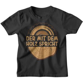 Der Mit Dem Holz Sprechen Säge Der Mit Dem Holz S Kinder Tshirt - Seseable