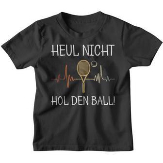 Heul Nicht Hol Den Ball Tennis Player Kinder Tshirt - Seseable