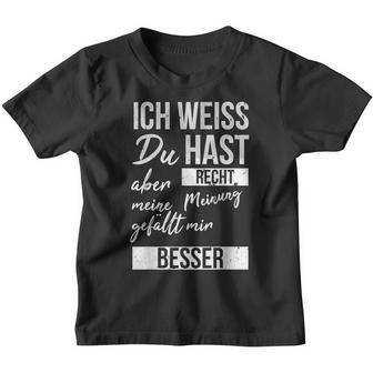 Ich Weiß Du Hast Recht Aber Meine Meinung Gefällmir Besser Ich Weiß Du Hast Kinder Tshirt - Seseable