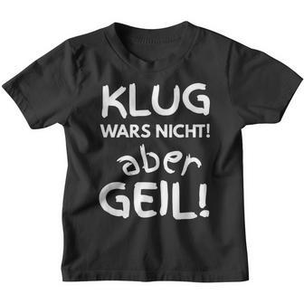 Klug Wars Nicht Aber Geil Sayings Idea Kinder Tshirt - Seseable