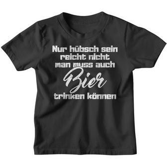 Nur Hübsch Sein Reicht Nicht Man Muss Auch Bier Trinken Kinder Tshirt - Seseable