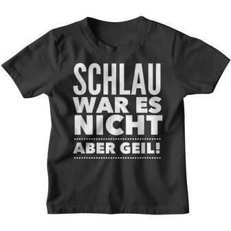 Schlau War Es Nicht Aber Geil Kinder Tshirt - Seseable