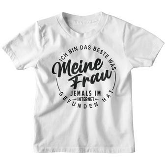 Ich Bin Das Beste Was Meine Frau Je Im Internet Gefunde Hat Kinder Tshirt - Seseable