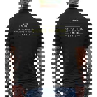 I Am Here Because You Broke Something Mens Back Print T-shirt - Thegiftio UK
