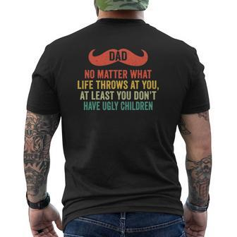 Dad No Matter What You Don't Have Ugly Children Father's Day Mens Back Print T-shirt | Mazezy