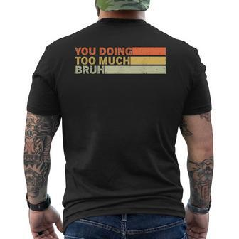 You Doing Too Much Bruh Retro Vintage Cool For The Nager Men's T-shirt Back Print - Monsterry AU