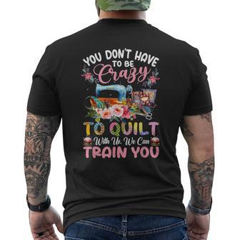 You Don’T Have To Be Crazy To Quilt With Us We Can Train You Men's T-shirt Back Print - Monsterry AU
