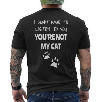 I Don't Have To Listen To You You're Not My Cat Men's T-shirt Back Print - Monsterry