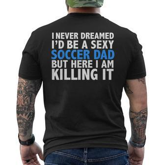 I Never Dreamed I'd Be A Sexy Soccer Dad Father's Day Men's T-shirt Back Print - Monsterry UK