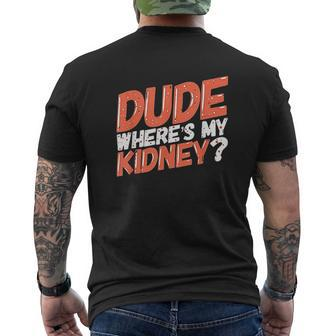 Dude Where's My Kidney Donor Kidney Transplant Get Well Soon Mens Back Print T-shirt - Thegiftio UK